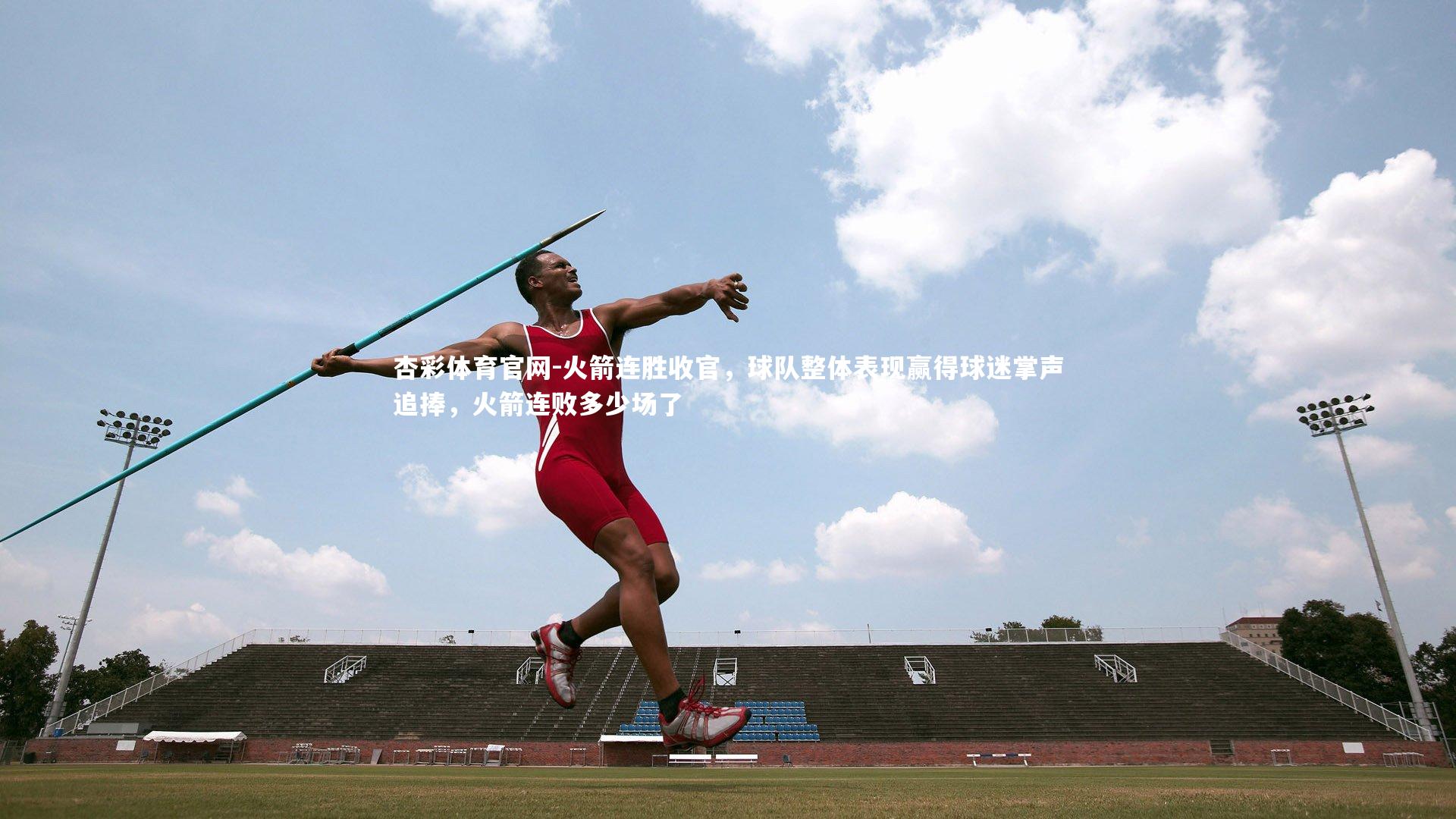 火箭连胜收官,球队整体表现赢得球迷掌声追捧,火箭连败多少场了