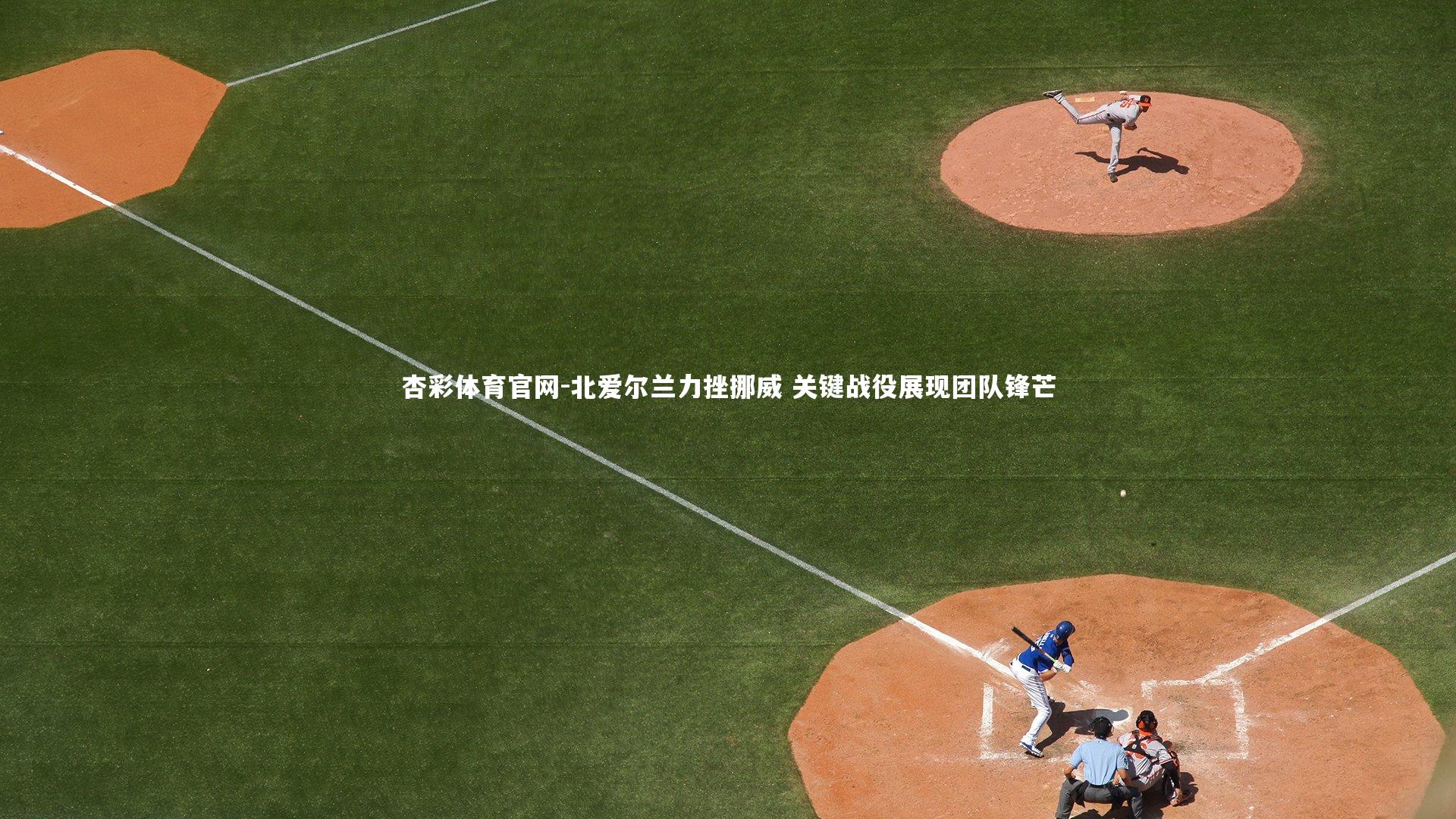 北爱尔兰力挫挪威 关键战役展现团队锋芒