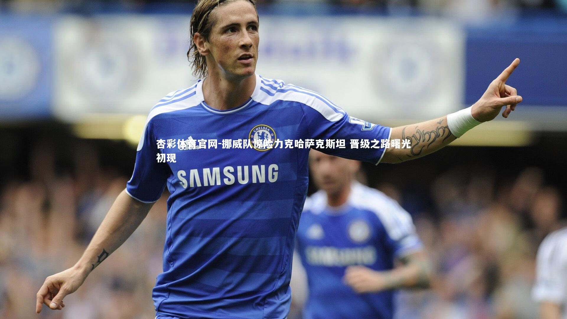 挪威队惊险力克哈萨克斯坦 晋级之路曙光初现