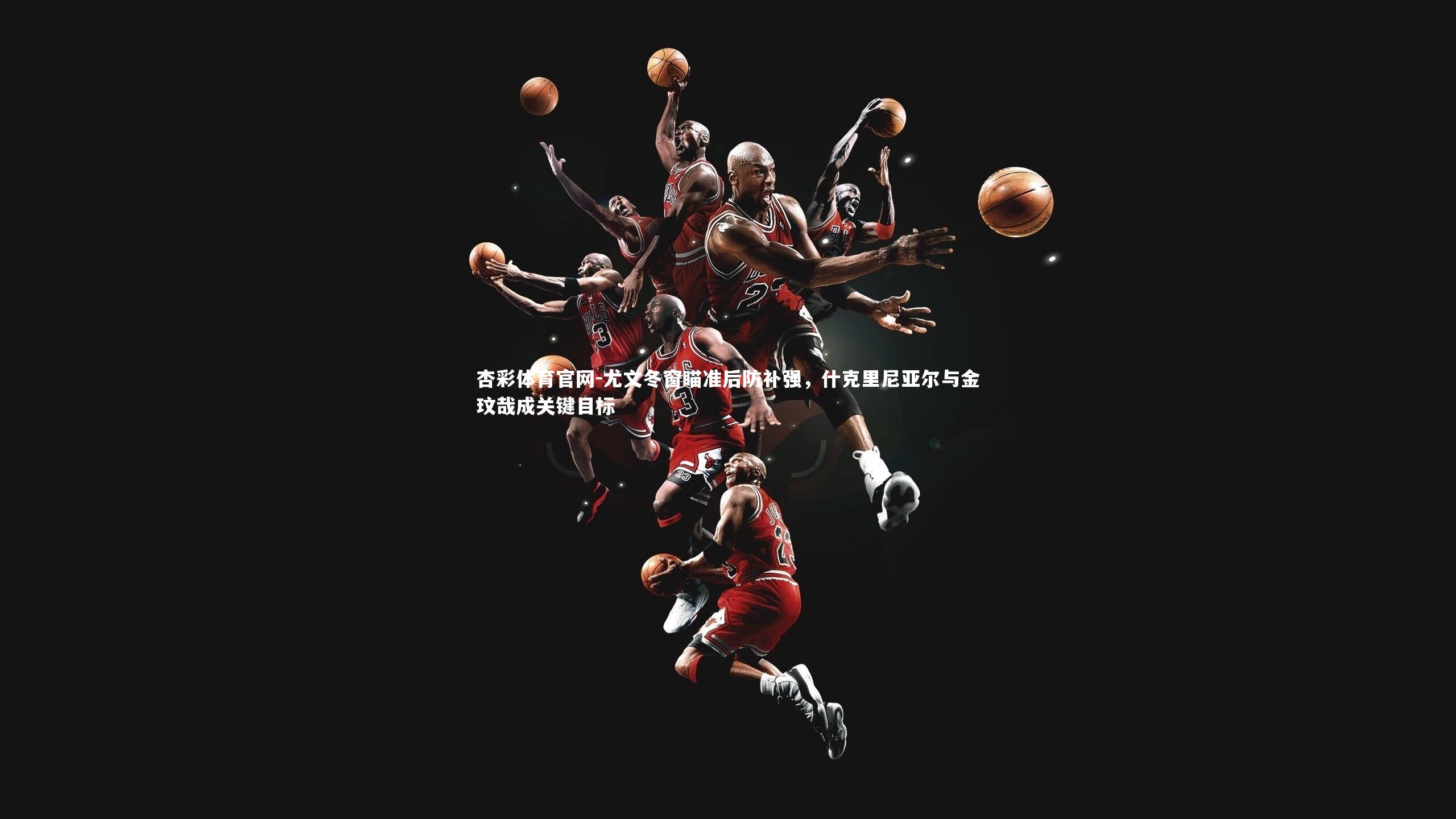 尤文冬窗瞄准后防补强，什克里尼亚尔与金玟哉成关键目标