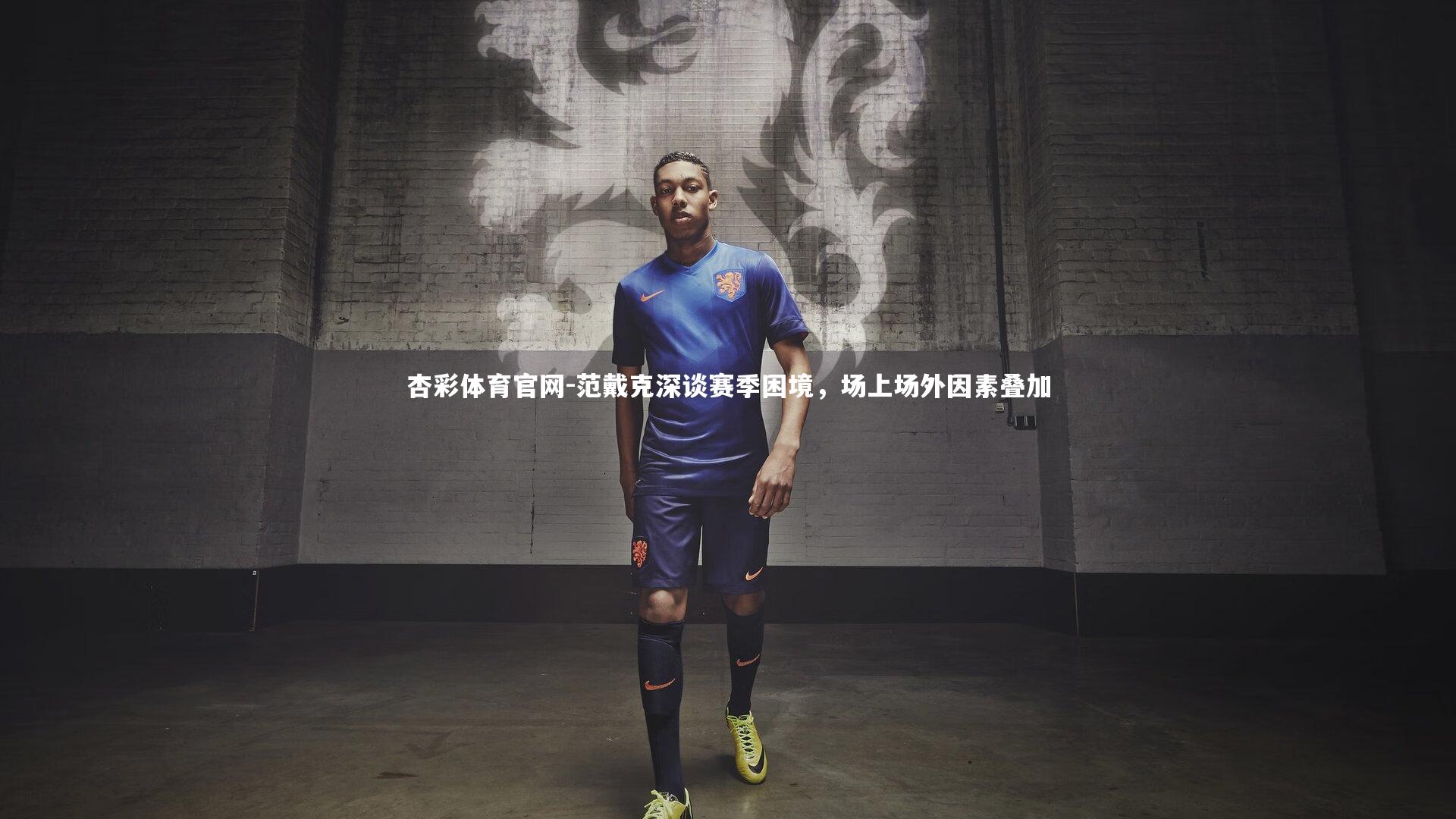 范戴克深谈赛季困境，场上场外因素叠加