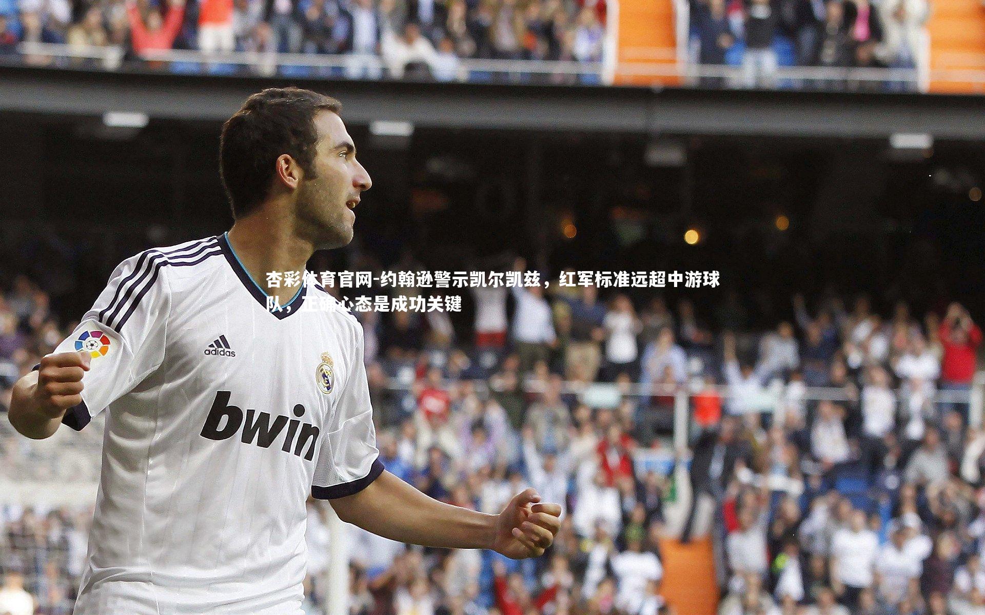 约翰逊警示凯尔凯兹，红军标准远超中游球队，正确心态是成功关键